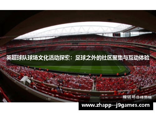 英超球队球场文化活动探索：足球之外的社区聚集与互动体验