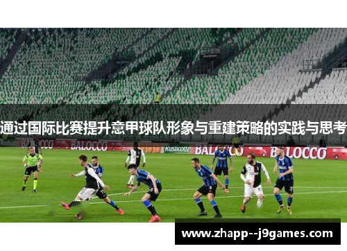 通过国际比赛提升意甲球队形象与重建策略的实践与思考