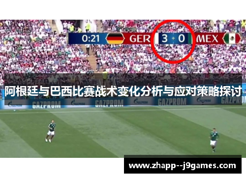 阿根廷与巴西比赛战术变化分析与应对策略探讨