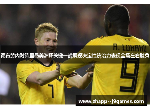 德布劳内对阵里昂美洲杯关键一战展现决定性统治力表现全场左右胜负